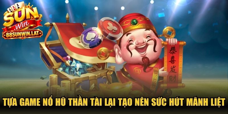 Tựa game nổ hũ Thần Tài lại tạo nên sức hút mãnh liệt 